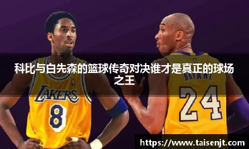 科比与白先森的篮球传奇对决谁才是真正的球场之王