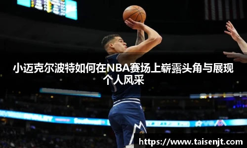 小迈克尔波特如何在NBA赛场上崭露头角与展现个人风采